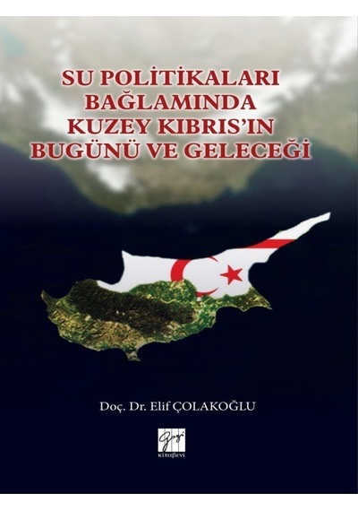 Su Politikaları Bağlamında Kuzey Kıbrıs'ın Bugünü ve Geleceği  - Elif Çolakoğlu  - Gazi Kitabevi