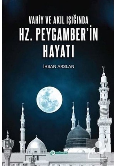 Vahiy ve Akıl Işığında Hz. Peygamberin Hayatı - İhsan Arslan - Okur Akademi