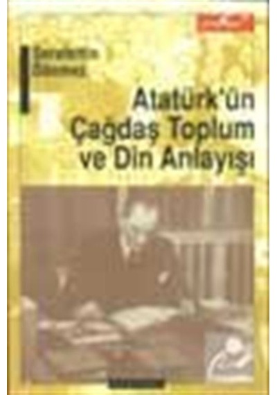 Atatürk'ün Çağdaş Toplum Ve Din Anlayışı / Şerafettin Dönmez