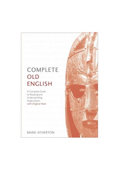 Complete Old English: A Comprehensive Guide To Reading And Understanding Old English, With Original
