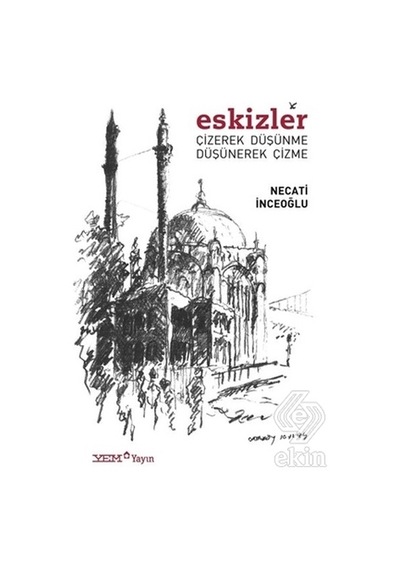 Eskizler Çizerek Düşünme Düşünerek Çizme - Necati İnceoğlu - YEM Yayın