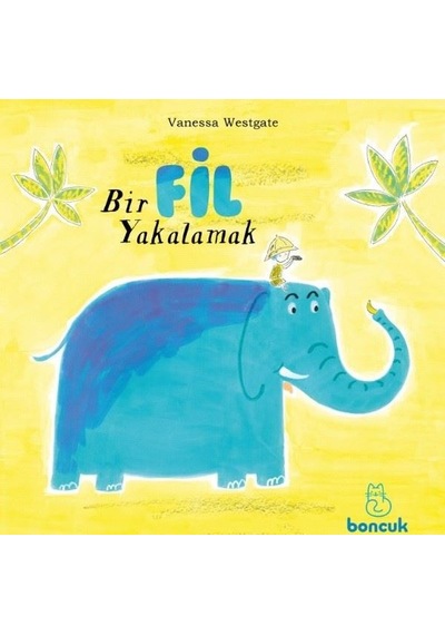 Bir Fil Yakalamak - Vanessa Westgate - Boncuk Yayınları
