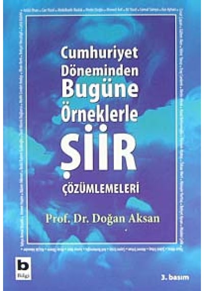 Cumhuriyet Döneminden Bugüne Örneklerle Şiir Çözümlemeleri - Prof.Dr.Doğan Aksan - Bilgi Yayınevi