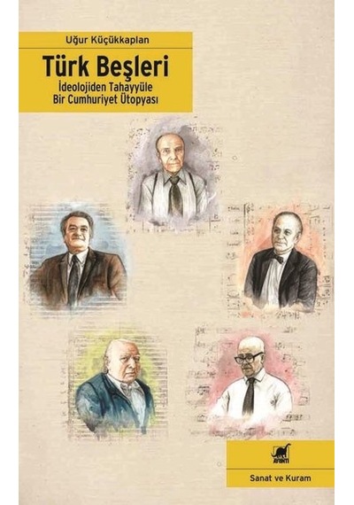 Türk Beşleri - İdeolojiden Tahayyüle Bir Cumhuriyet Ütopyası - Uğur Küçükkaplan - Ayrıntı Yayınları