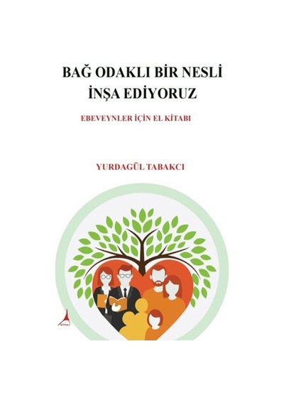 Bağ Odaklı Bir Nesli İnşa Ediyoruz / Ebeveynler İçin El Kitabı...