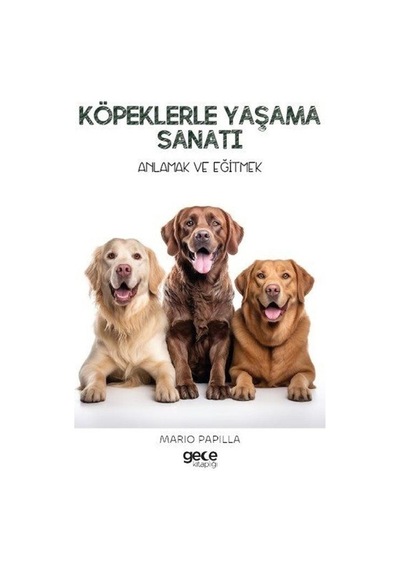 Köpeklerle Yaşama Sanatı - Anlamak ve Eğitmek - Mario Papilla - Gece Kitaplığı