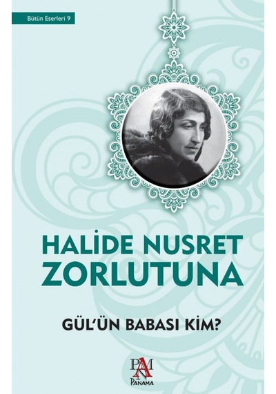 Gül'ün Babası Kim? - Halide Nusret Zorlutuna - Panama Yayıncılık