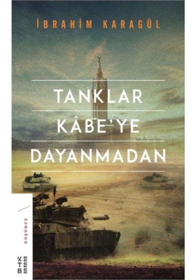 Tanklar Kabe'ye Dayanmadan - İbrahim Karagül - Ketebe