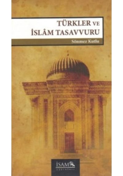 Türkler ve İslam Tasavvuru - Sönmez Kutlu - İsam Yayınları
