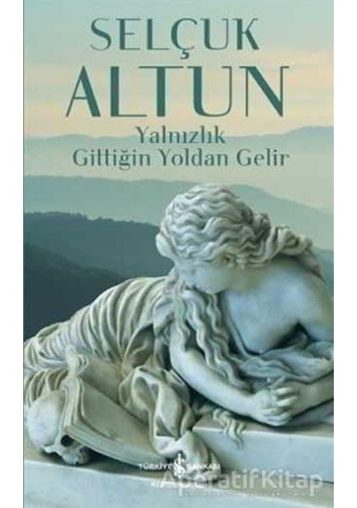 Yalnızlık Gittiğin Yoldan Gelir - Selçuk Altun - İş Bankası Kültür Yayınları