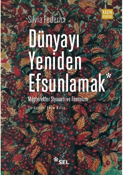 Dünyayı Yeniden Efsunlamak: Müşterekler Siyaseti ve Feminizm - Silvia Federici - Sel Yayıncılık