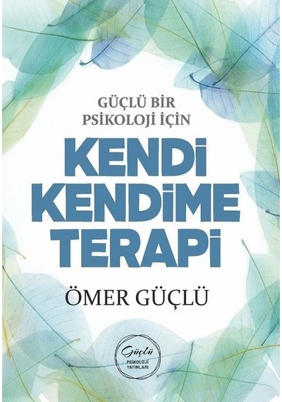 Güçlü Bir Psikoloji İçin Kendi Kendime Terapi - Ömer Güçlü - Güçlü Psikoloji Yayınları