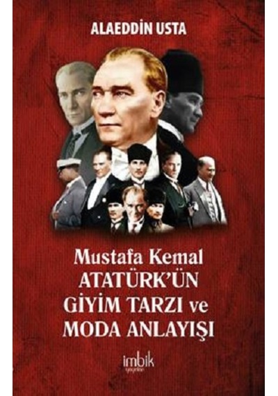 Mustafa Kemal Atatürk'ün Giyim Tarzı ve Moda Anlayışı - Alaeddin Usta - İmbik Yayınları