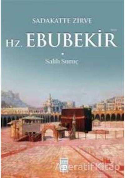 Sadakatte Zirve Hz. Ebubekir  - Salih Suruç  - Timaş Yayınları