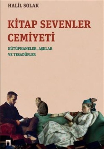 Kitap Sevenler Cemiyeti: Kütüphaneler Aşklar ve Tesadüfler - Halil Solak - Dergah Yayınları