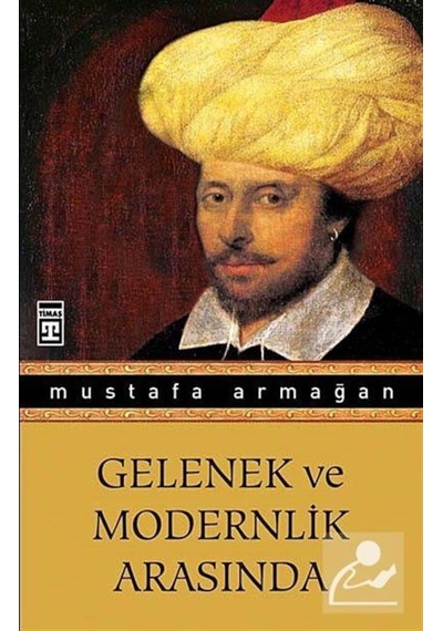 Gelenek Ve Modernlik Arasında / Mustafa Armağan 9786050807653