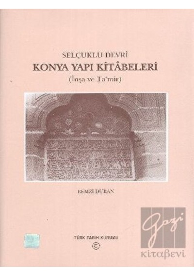 Selçuklu Devri -  Konya Yapı Kitabeleri -  Türk Tarih Kurumu Yayınları