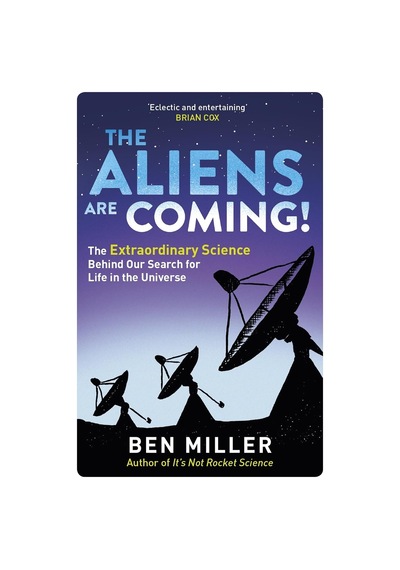 The Aliens Are Coming : The Exciting And Extraordinary Science Behind Our Search For Life İn The Universe