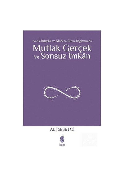 Mutlak Gerçek ve Sonsuz Imkan / Ali Sebetci