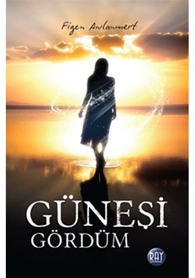 Güneşi Gördüm - Figen Anılanmert - Ray Yayıncılık