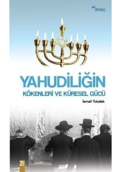 Yahudiliğin Kökenleri ve Küresel Gücü - İsmail Tokalak - Ataç Yayınları