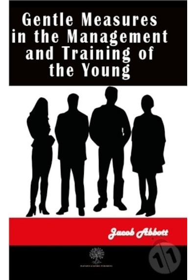 Gentle Measures in the Management and Training of the Young - Jacob Abbott - Platanus Publishing