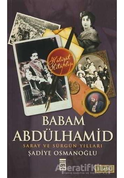 Babam Sultan Abdülhamit Saray ve Sürgün Yılları - Şadiye Osmanoğlu - Timaş Yayınları