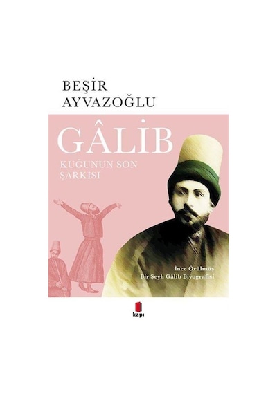 Galib: İnce Örülmüş Bir Şeyh Galib Biyografisi - Beşir Ayvazoğlu - Kapı Yayınları