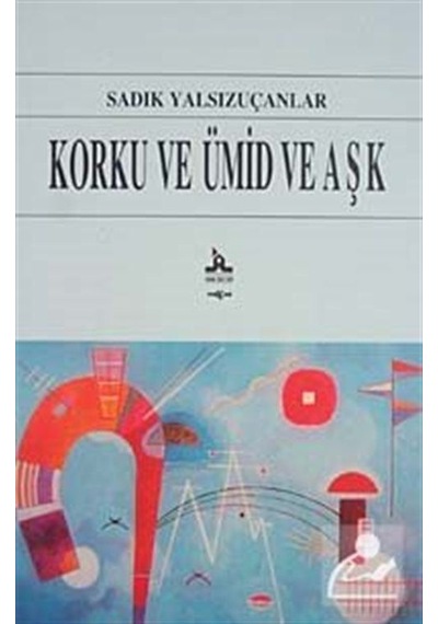 Korku ve Ümid ve Aşk - Sadık Yalsızuçanlar - Akçağ Yayınları
