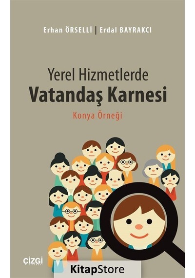 Yerel Hizmetlerde Vatandaş Karnesi - Konya Örneği - Erdal Bayrakçı -  Erhan Örselli - Çizgi Kitabevi
