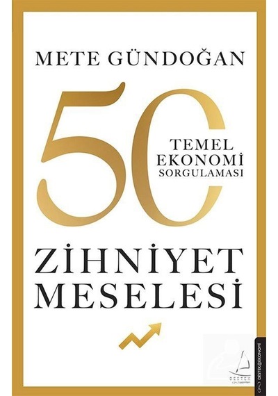Zihniyet Meselesi - 50 Temel Ekonomi Sorgulaması - Mete Gündoğan - Destek Yayınları