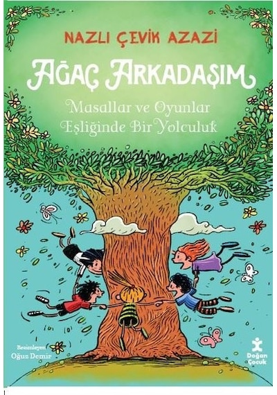 Ağaç Arkadaşım - Masallar ve Oyunlar Eşliğinde Bir Yolculuk - Nazlı Çevik Azazi - Doğan Çocuk