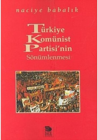 Türkiye Komünist Partisi'nin Sönümlenmesi - Naciye Babalık - İmge Kitabevi