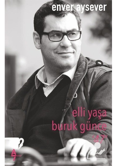 Elli Yaşa Buruk Günce 47 / Enver Aysever