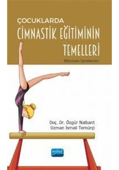 Çocuklarda Cimnastik Eğitiminin Temelleri - Bilinmesi Gerekenler - Özgür Nalbant - Nobel Akademik Yayıncılık