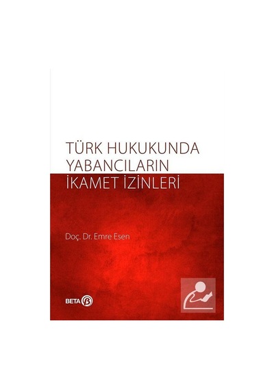 Türk Hukukunda Yabancıların İkamet İzinleri - Emre Kesen - Beta Yayınları