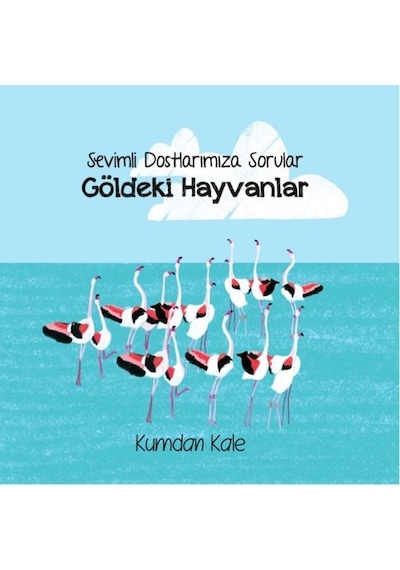 Göldeki Hayvanlar - Sevimli Dostlarımıza Sorular - Işıl Erverdi - Kumdan Kale