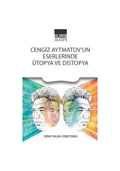 Cengiz Aytmatov'un Eserlerinde Ütopya Ve Distopya / Serap Asla...