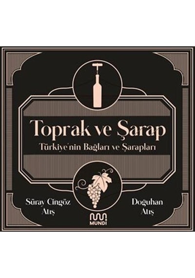 Toprak ve Şarap: Türkiye'nin Bağları ve Şarapları - Doğuhan Atış -  Süray Atış - Mundi