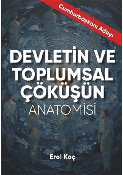 Devletin Ve Toplumsal Çöküşün Anatomisi / Erol Koç