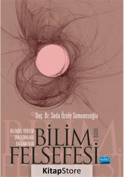 Bilimsel Yöntem Araştırmaları Bağlamında Bilim Felsefesi - Seda Özsoy Somuncuoğlu - Nobel Akademik Yayıncılık