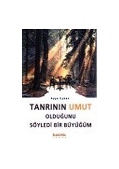 Tanrının Umut Olduğunu Söyledi Bir Büyüğüm / Ayşe Uçkan