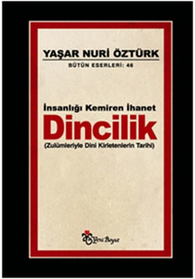 İnsanlığı Kemiren İhanet Dincilik - Zulümleriyle Dini Kirletenlerin Tarihi - Yaşar Nuri Öztürk - Yeni Boyut