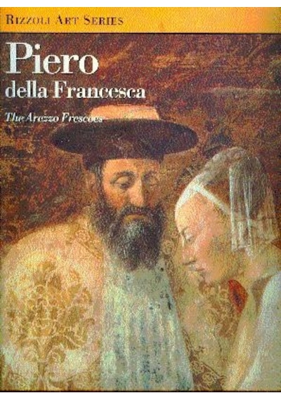Piero Della Francesca The Arezzo Frescoes Rizzoli Art Series