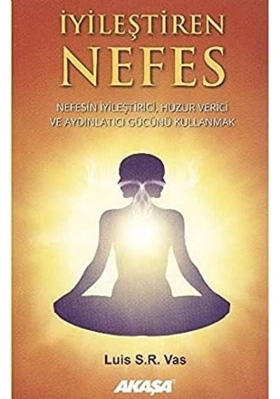 İyileştiren Nefes: Nefesin İyileştirici, Huzur Verici Ve Aydınlatıcı Gücünü Kullanmak