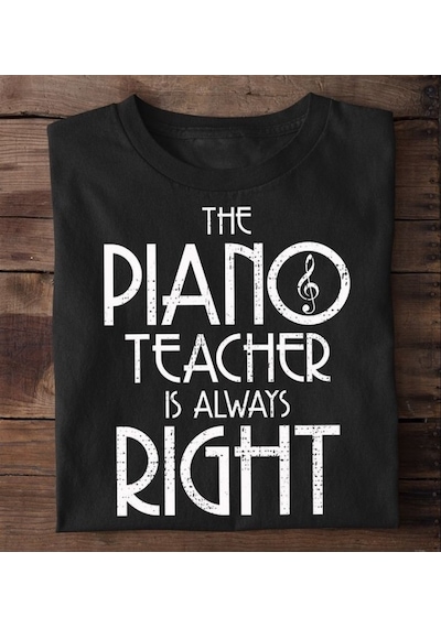 Herşey Nota Piano Öğretmeni Herzaman Haklıdır Unisex Tshirt 001