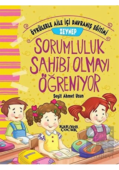 Zeynep Sorumluluk Sahibi Olmayı Öğreniyor-Öykülerle Aile İçi Davranış Eğitimi - Seyit Ahmet Uzun - Kariyer Çocuk