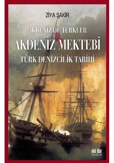 Akdeniz'de Türkler: Akdeniz Mektebi-Türk Denizcilik Tarihi - Ziya Şakir - Akıl Fikir Yayınları