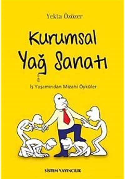 Kurumsal Yağ Sanatı İş Yaşamından Mizahi Öyküler / Yekta Özcan...
