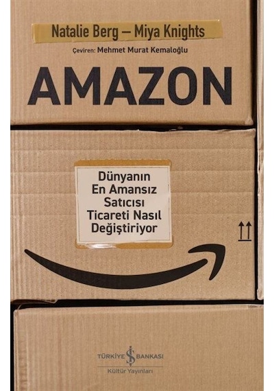 Amazon - Dünyanın En Amansız Satıcısı Ticareti Nasıl Değiştiriyor - Miya Knights - İş Bankası Kültür Yayınları